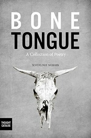 Bone Tongue: A Collection of Poetry by Scherezade Siobhan