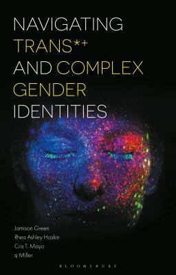 Navigating Trans*+ and Complex Gender Identities by Cris Mayo, sj Miller, Rhea Ashley Hoskin, Jamison Green