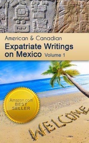 American and Canadian Expatriate Writings on Mexico by Sue Lyons, Alvin Starkman, Blanca Portella Heil, Carol Billups, Rebecca Fass, George Puckett, Heather Hess, Virginia Olson