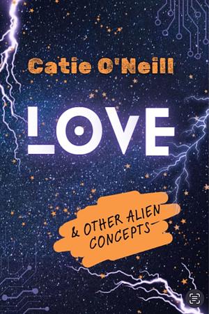 Love and Other Alien Concepts by Catie O'Neill