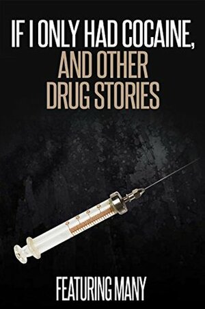 If I Only Had Cocaine, and Other Drug Stories by Douglas Lain, Marya Hornbacher, Wayne Gladstone, Andrew Shaffer, Will Paoletto, Ben Adelman, Jerry Stahl, Mark Jeffrey, Andersen Prunty, Sam Greenspan