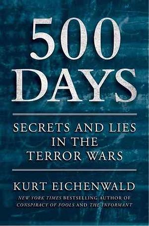 500 Days: Decisions and Deceptions in the Shadow of 9/11 by Kurt Eichenwald