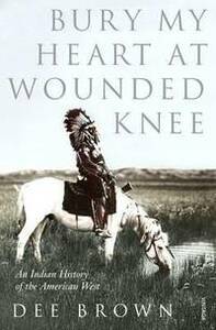 Bury My Heart at Wounded Knee: An Indian History of the American West by Dee Brown