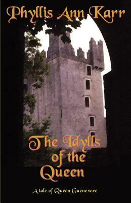 The Idylls of the Queen: A Tale of Queen Guenevere by Phyllis Ann Karr