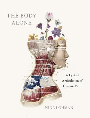 The Body Alone: A Lyrical Articulation of Chronic Pain by Nina Lohman