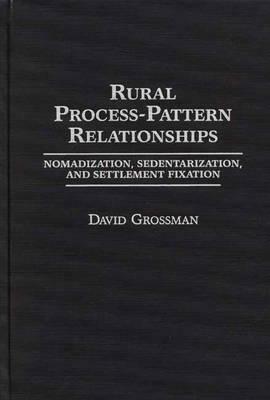 Rural Process-Pattern Relationships: Nomadization, Sedentarization, and Settlement Fixation by David Grossman