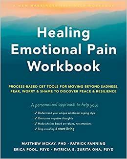 Healing Emotional Pain Workbook: Process-Based CBT Tools for Moving Beyond Sadness, Fear, Worry, and Shame to Discover Peace and Resilience by Patrick Fanning, Matthew McKay, Erica Pool, Patricia E. Zurita Ona