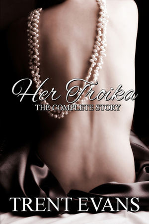 Her Troika: The Complete Story by Trent Evans