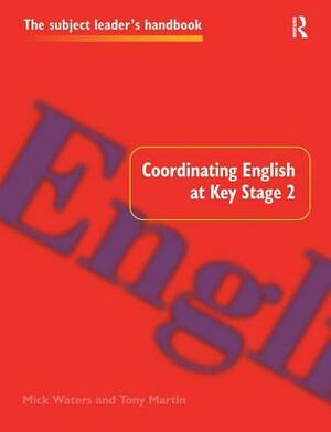 Coordinating English at Key Stage 2 by Mick Waters, Tony Martin