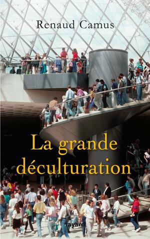 La grande déculturation by Renaud Camus