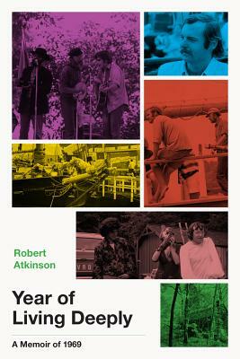 Year of Living Deeply: A Memoir of 1969 by Robert Atkinson