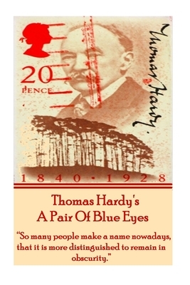 Thomas Hardy's A Pair Of Blue Eyes: "So many people make a name nowadays, that it is more distinguished to remain in obscurity." by Thomas Hardy