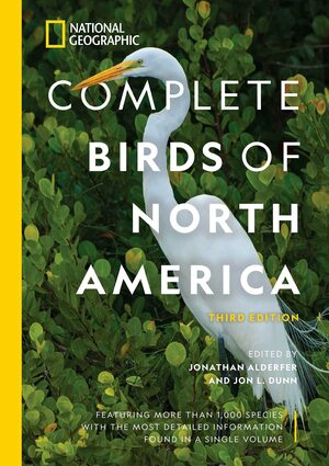 National Geographic Complete Birds of North America: Featuring More Than 1,000 Species With the Most Detailed Information Found in a Single Volume by Jonathan Alderfer, Jonathan Alderfer, Jon L. Dunn, Jon L. Dunn