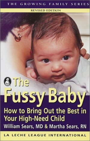 The Fussy Baby: How to Bring Out the Best in Your High-Need Child by William Sears, Martha Sears