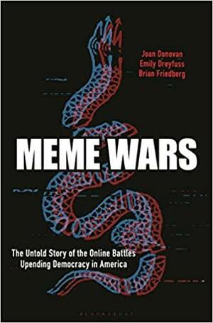 Meme Wars: The Untold Story of the Online Battles Upending Democracy in America by Emily Dreyfuss, Joan Donovan, Brian Friedberg