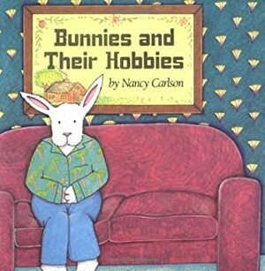 Bunnies and Their Hobbies by Nancy Carlson