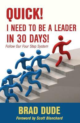 Quick! I Need to Be a Leader in 30 Days! by Brad Dude