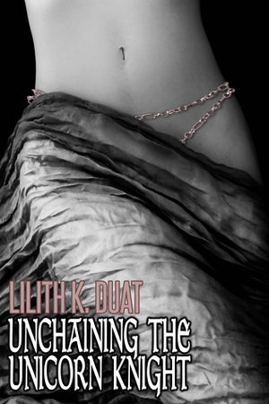 Unchaining the Unicorn Knight by Lilith K. Duat