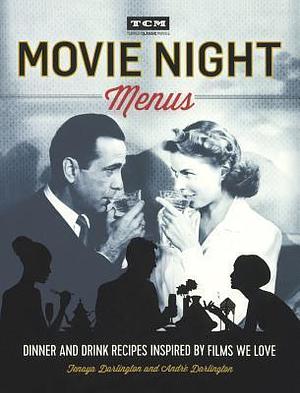 Movie Night Menus: Dinner And Drink Recipes Inspired By Films We Love by Tenaya Darlington, Tenaya Darlington