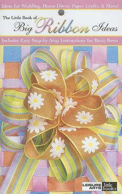 The Little Book of Big Ribbon Ideas (Leisure Arts #75072) by Leisure Arts