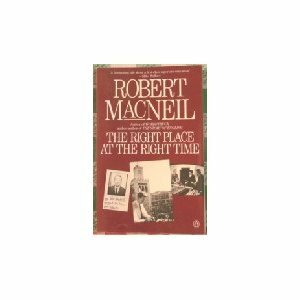 The Right Place at the Right Time by Robert MacNeil