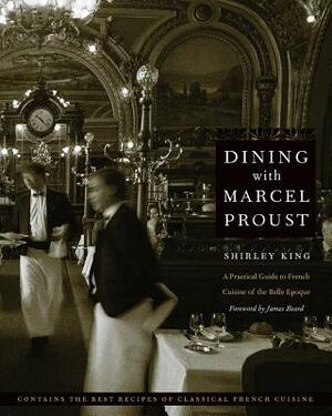Dining with Marcel Proust: A Practical Guide to French Cuisine of the Belle Epoque by Shirley King