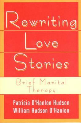 Rewriting Love Stories: Brief Marital Therapy by Patricia Hudson O'Hanlon, Bill O'Hanlon