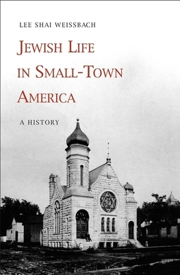 Jewish Life in Small-Town America: A History by Lee Shai Weissbach