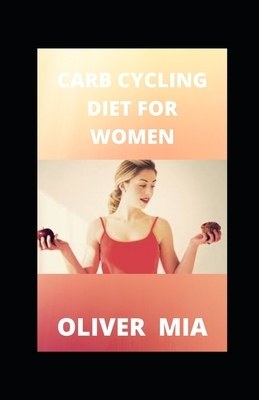 Carb Cycling Diet for Women: A Painless Diet Plan to Lose Weight and Enjoy Your Life by Oliver Mia