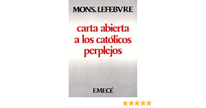 Carta abierta a los católicos perplejos by Marcel Lefebvre