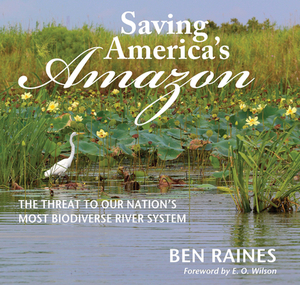 Saving America's Amazon: The Threat to Our Nation's Most Biodiverse River System by Ben Raines