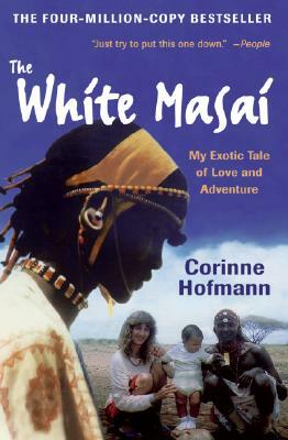 The White Masai: My Exotic Tale of Love and Adventure by Corinne Hofmann