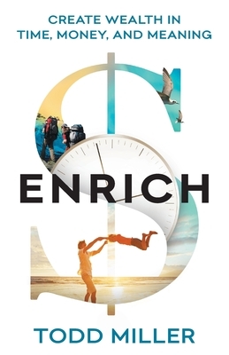 Enrich: Create Wealth in Time, Money, and Meaning by Todd Miller