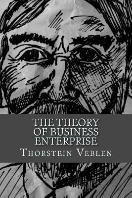 The Theory of Business Enterprise by Thorstein Veblen