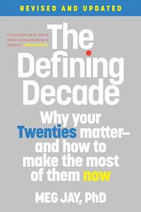 The Defining Decade: Why Your Twenties Matter—And How to Make the Most of Them Now by Meg Jay
