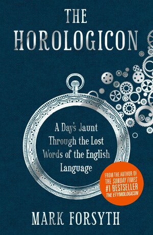 The Horologicon: A Day's Jaunt Through the Lost Words of the English Language by Mark Forsyth