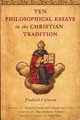 Ten Philosophical Essays in the Christian Tradition by Frederick J. Crosson