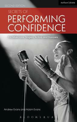 Secrets of Performing Confidence - Second Edition: For Musicians, Singers, Actors and Dancers by Andrew Evans