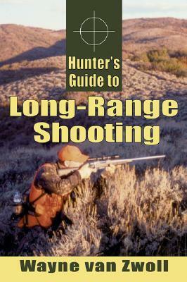 Hunter's Guide to Long-Range Shooting by Wayne van Zwoll