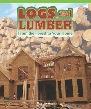 Logs and Lumber: From the Forest to Your Home by Aaron Thomas