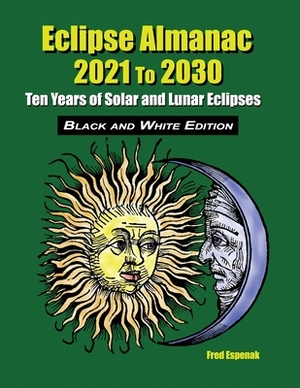 Eclipse Almanac 2021 to 2030 - Black and White Edition by Fred Espenak