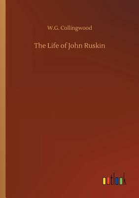 The Life of John Ruskin by W. G. Collingwood