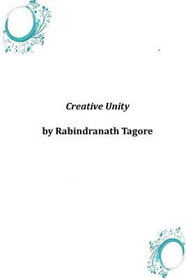 Creative Unity by Rabindranath Tagore