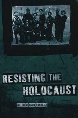 Resisting the Holocaust by Ruby Rohrlich