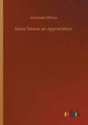 Santa Teresa: An Appreciation by Alexander Whyte