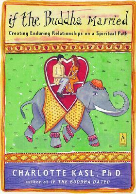 If the Buddha Married: Creating Enduring Relationships on a Spiritual Path by Charlotte Kasl