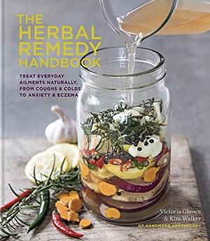 The Herbal Remedy Handbook: Treat everyday ailments naturally, from coughs & colds to anxiety & eczema by Victoria Chown