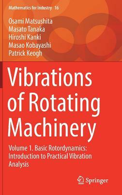 Vibrations of Rotating Machinery: Volume 1. Basic Rotordynamics: Introduction to Practical Vibration Analysis by Osami Matsushita, Masato Tanaka, Hiroshi Kanki