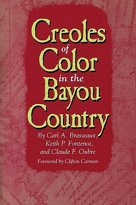 Creoles of Color in the Bayou Country by Keith P. Fontenot, Claude F. Oubre, Carl A. Brasseaux