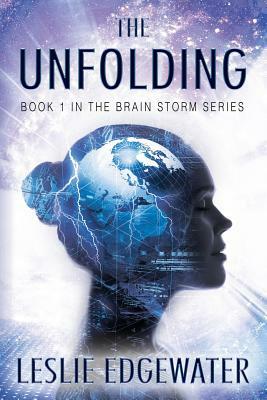 The Unfolding: Book 1 in the Brain Storm Series by Leslie Edgewater